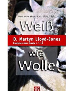 D. Martyn Lloyd-Jones  - Weiss wie Wolle
Wenn eure Sünde auch blutrot ist ... Predigten über Jesaja 1, 1-18 (3L Verlag)
